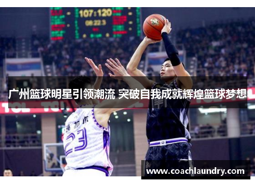 广州篮球明星引领潮流 突破自我成就辉煌篮球梦想