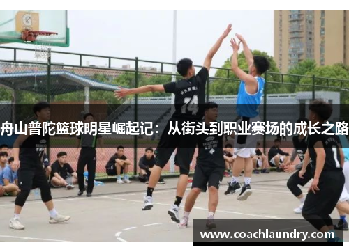 舟山普陀篮球明星崛起记：从街头到职业赛场的成长之路