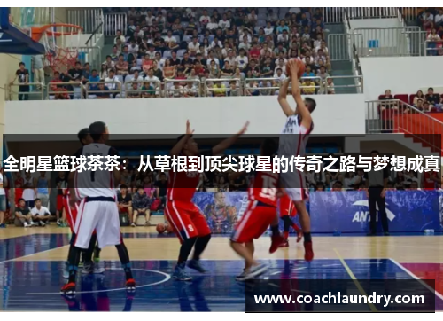 全明星篮球茶茶：从草根到顶尖球星的传奇之路与梦想成真