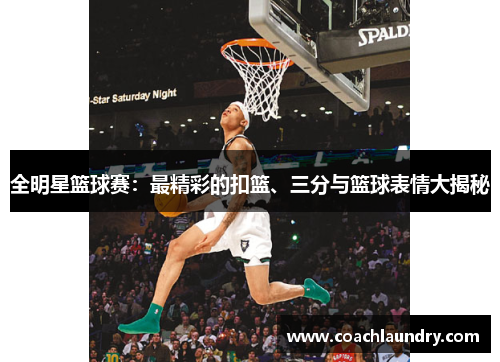 全明星篮球赛：最精彩的扣篮、三分与篮球表情大揭秘